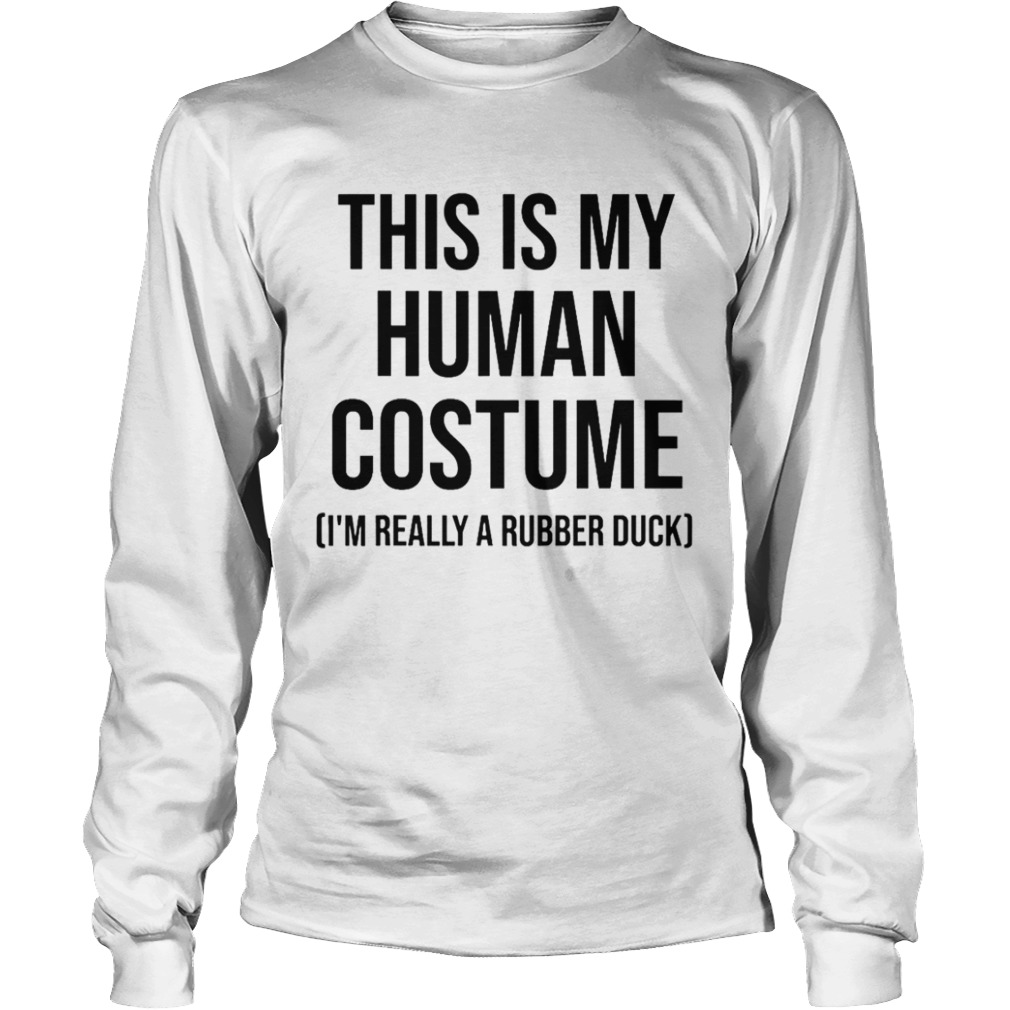 This is my human costume im really a rubber duck halloween  Long Sleeve