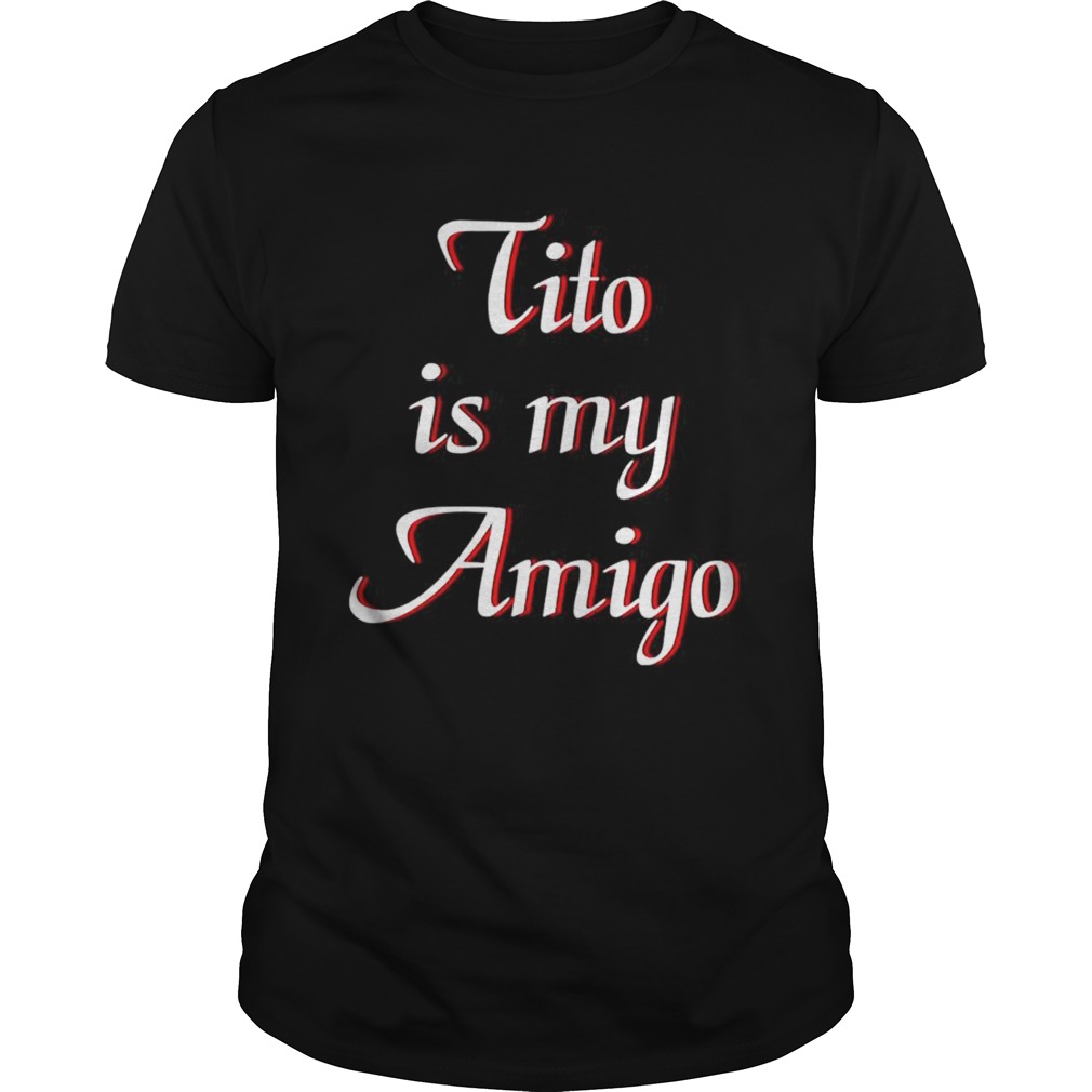 Tito is my Amigo shirt