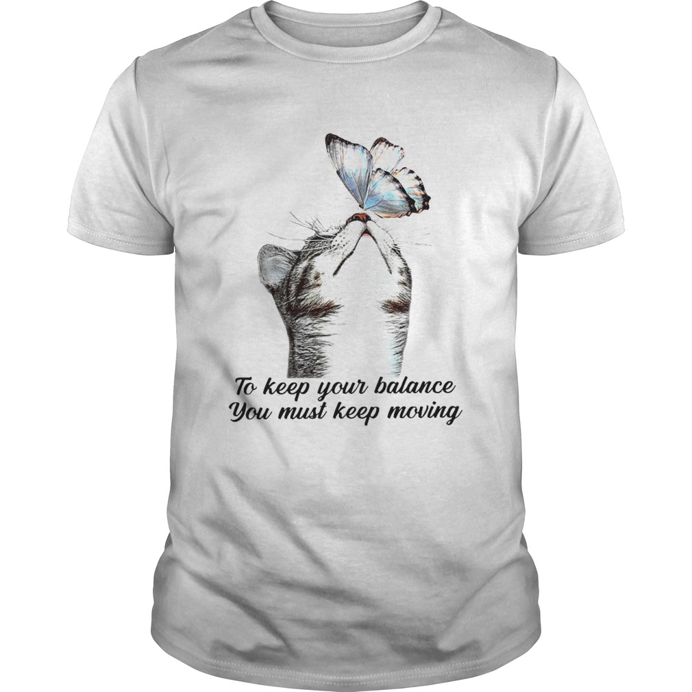 To Keep our Balance You Must Keep Moving shirt