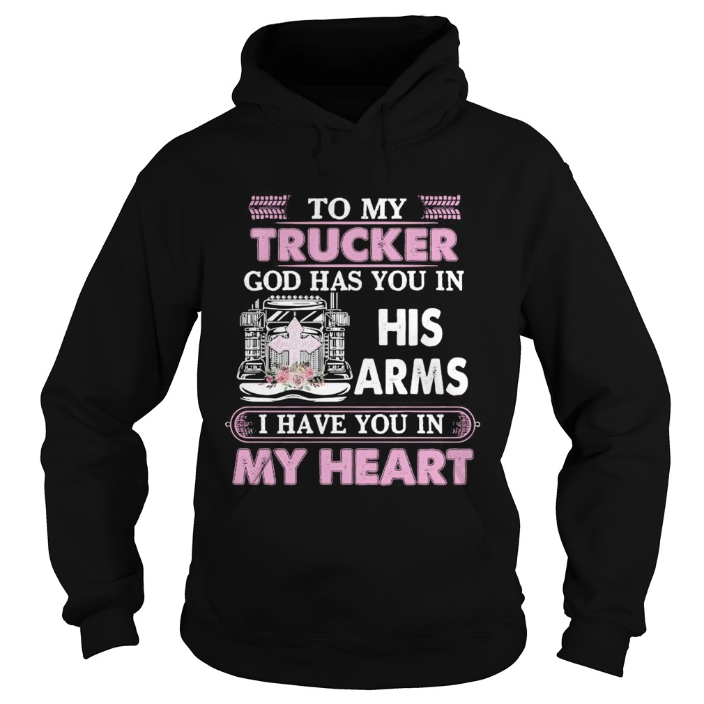 To My Trucker God Has You In Arms I Have You In My Heart  Hoodie