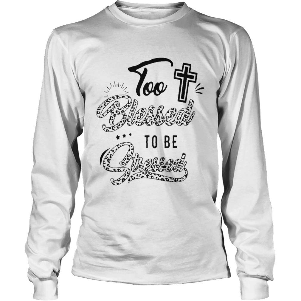 Too Blessed To Be Stressed  Long Sleeve