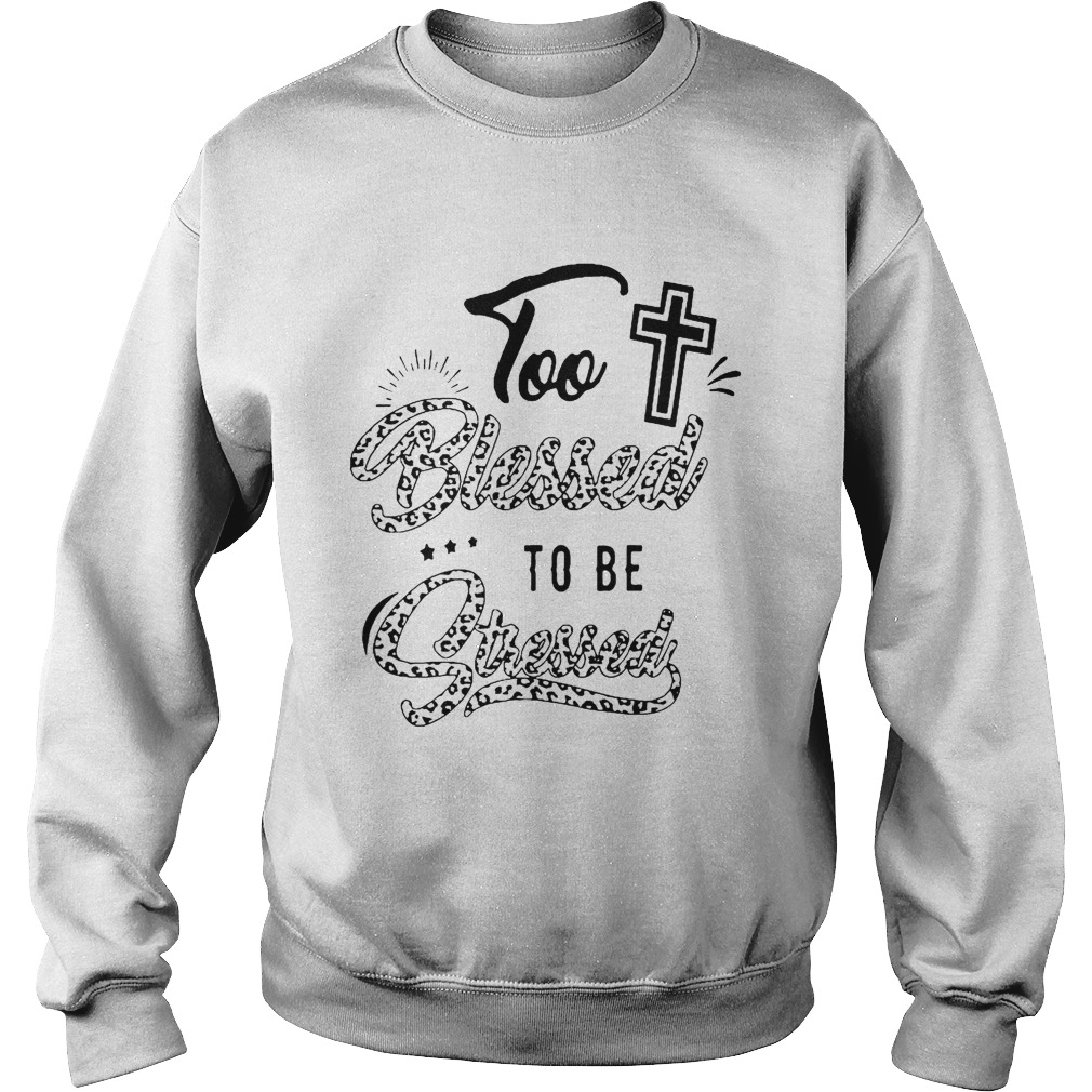 Too Blessed To Be Stressed  Sweatshirt