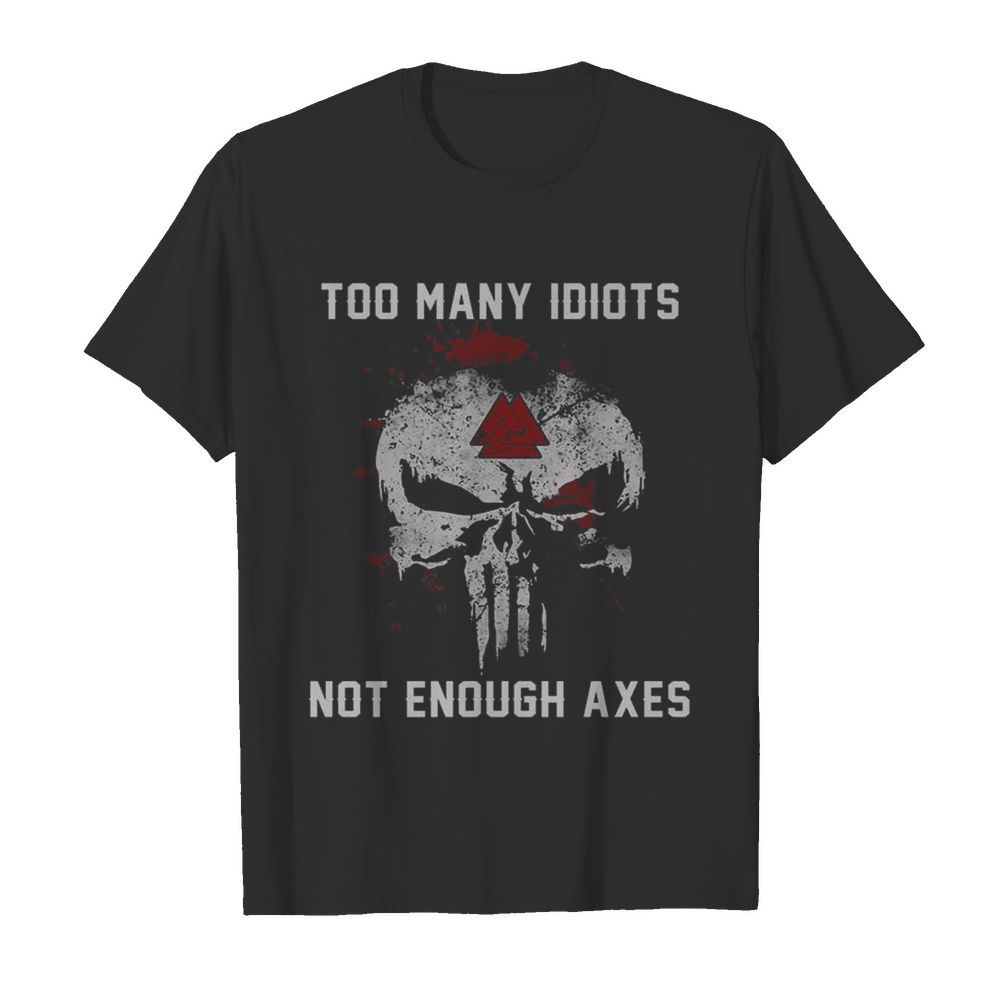 Too Many Idiots Not Enough Axes shirt