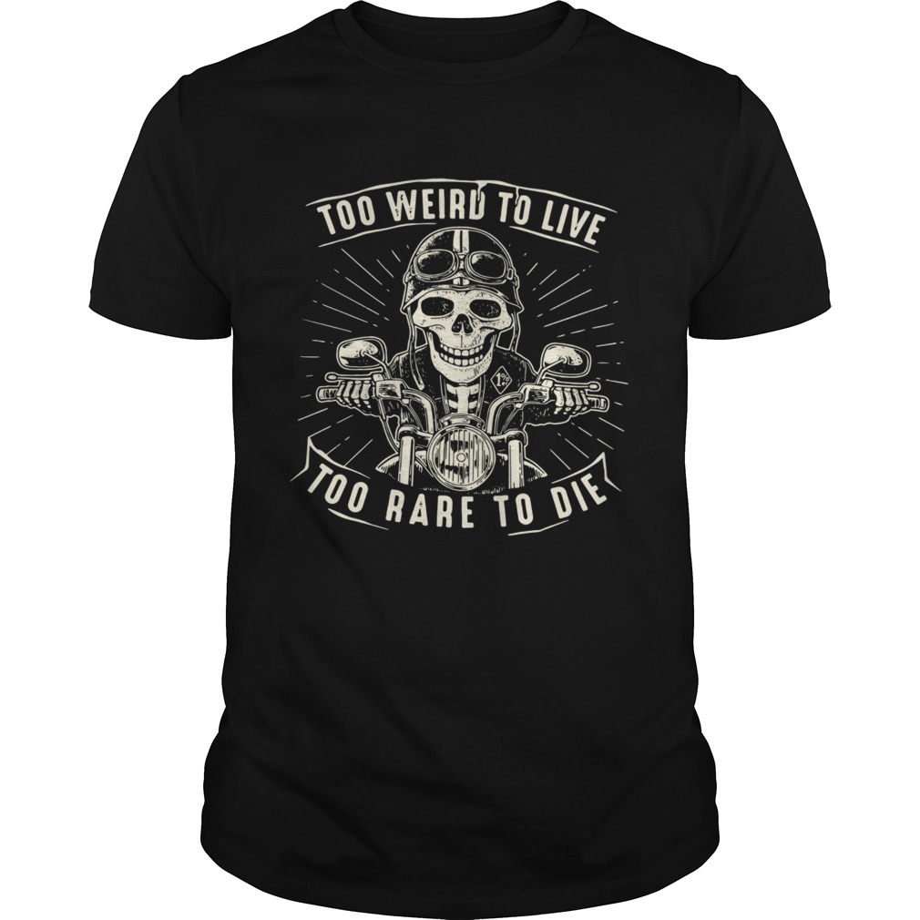 Too Weird To Live Too Rare To Die shirt