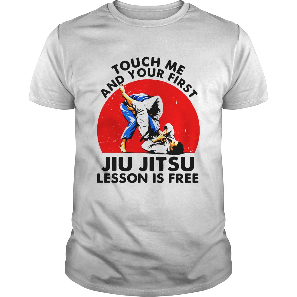 Touch Me And Your First Jiu Jitsu Lesson Is Free shirt