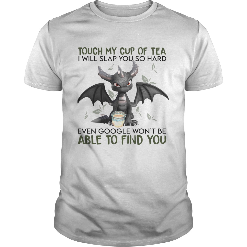 Touch My Cup Of Tea I Will Slap You So Hard Even Google Wont Be Able To Find You Dragon shirt