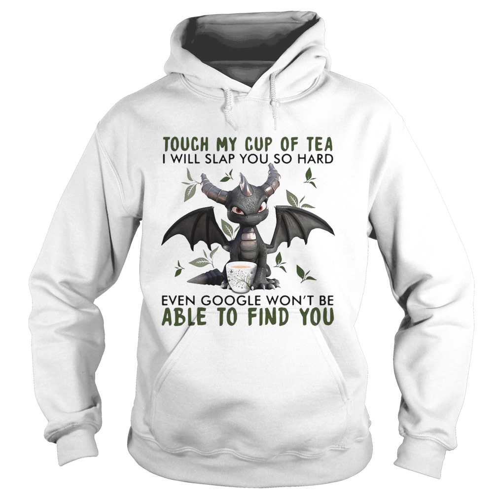 Touch My Cup Of Tea I Will Slap You So Hard Even Google Wont Be Able To Find You  Hoodie