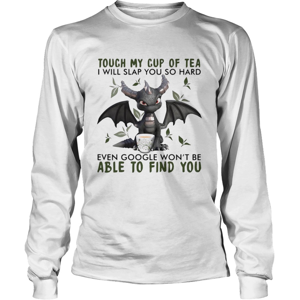 Touch My Cup Of Tea I Will Slap You So Hard Even Google Wont Be Able To Find You  Long Sleeve