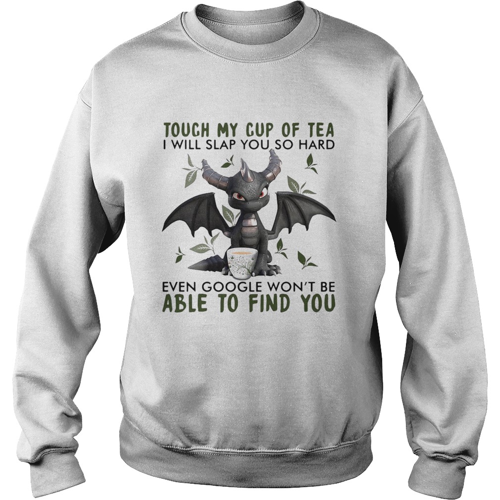 Touch My Cup Of Tea I Will Slap You So Hard Even Google Wont Be Able To Find You  Sweatshirt