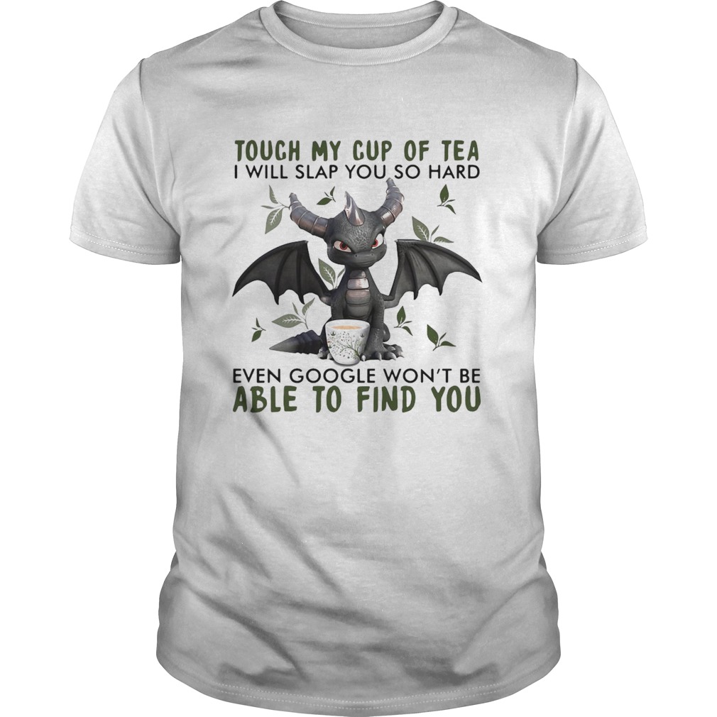 Touch My Cup Of Tea I Will Slap You So Hard Even Google Wont Be Able To Find You  Unisex