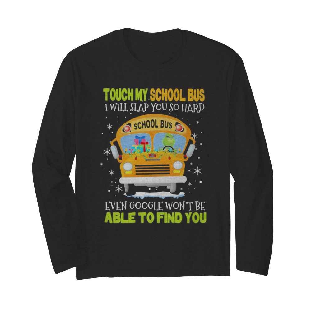 Touch my school bus i will slap you so hard even google won’t be able to find you  Long Sleeved T-shirt 