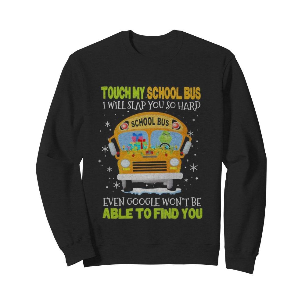 Touch my school bus i will slap you so hard even google won’t be able to find you  Unisex Sweatshirt