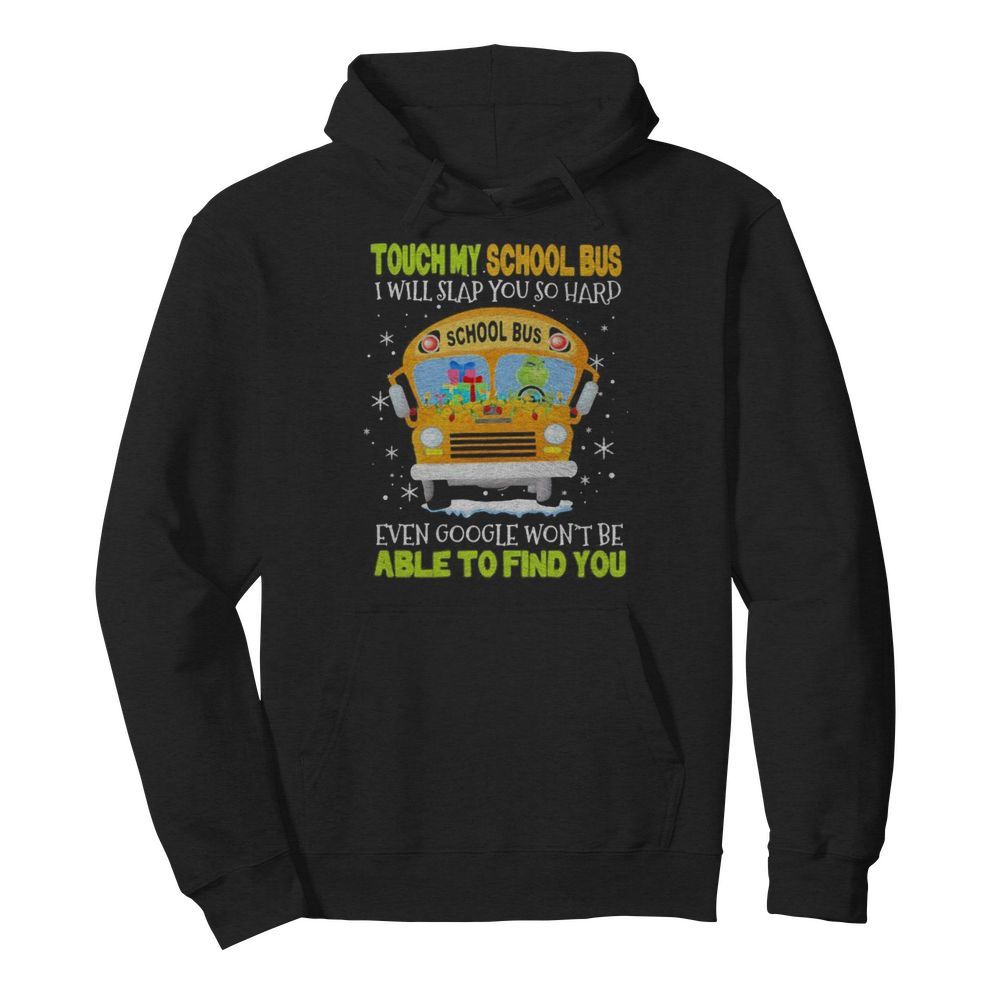 Touch my school bus i will slap you so hard even google won’t be able to find you  Unisex Hoodie