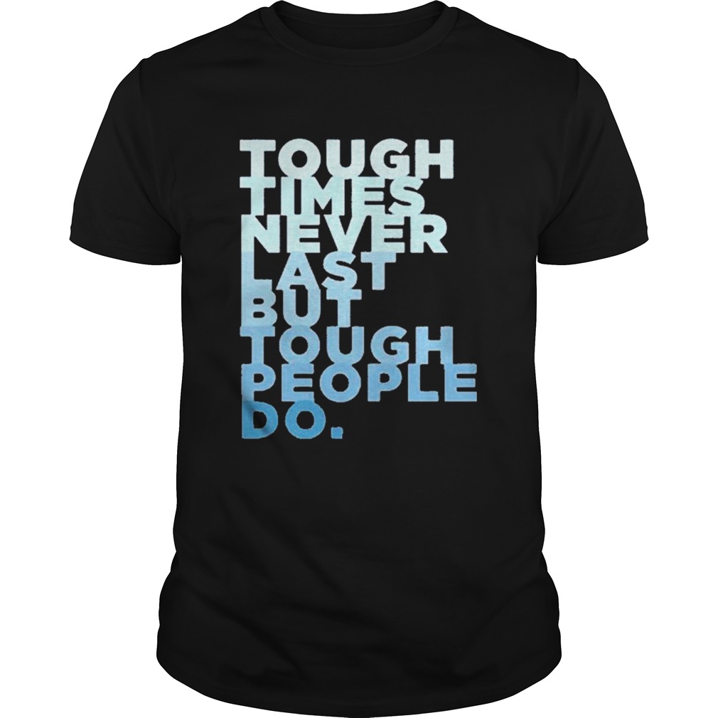 Tough times never last but tough people do shirt