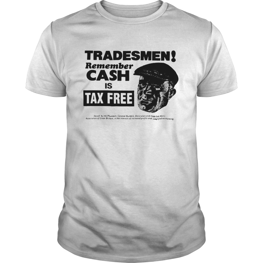 Tradesmen Remember Cash Is Tax Free shirt