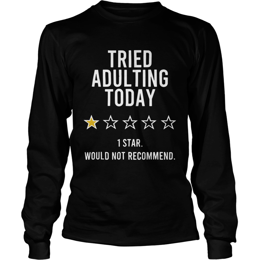 Tried Adulting Today 1 Star Would Not Recommend  Long Sleeve