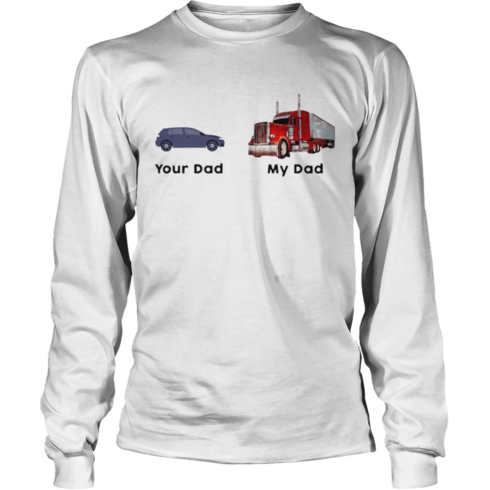 Trucker Your Dad My Dad  Long Sleeve