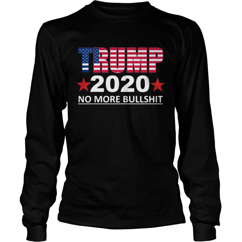 Trump 2020 no more bullshit  Long Sleeve