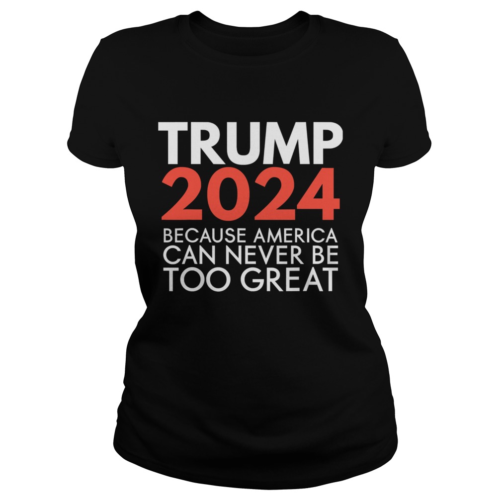 Trump 2024 Because America Can Never Be Too Great Election  Classic Ladies