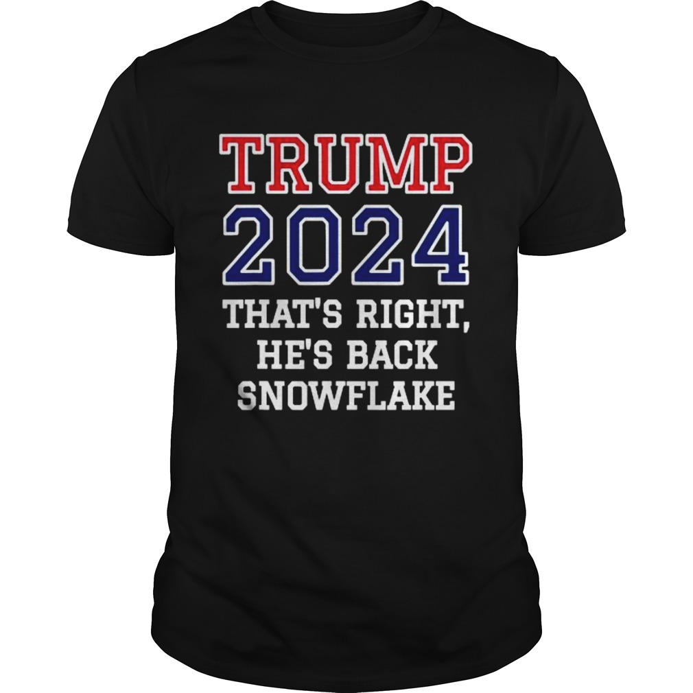 Trump 2024 Thats Right Hes Back Snowflake Election shirt