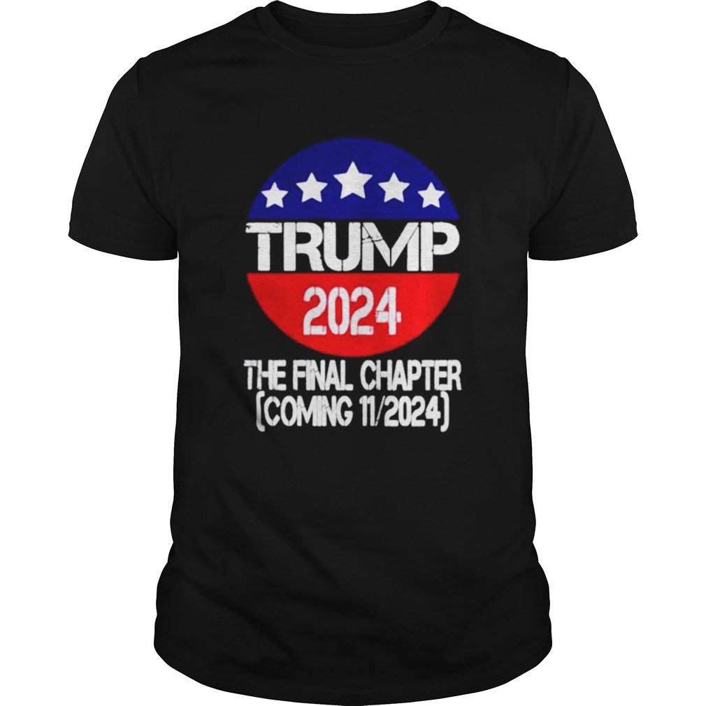 Trump 2024 The Final Chapter Coming 112024 shirt