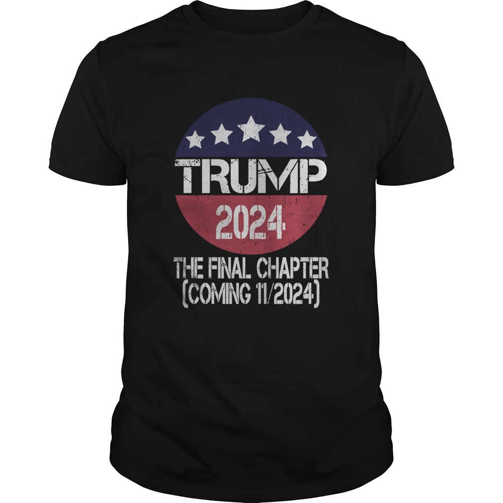 Trump 2024 The Final Chapter Coming 112024 shirt