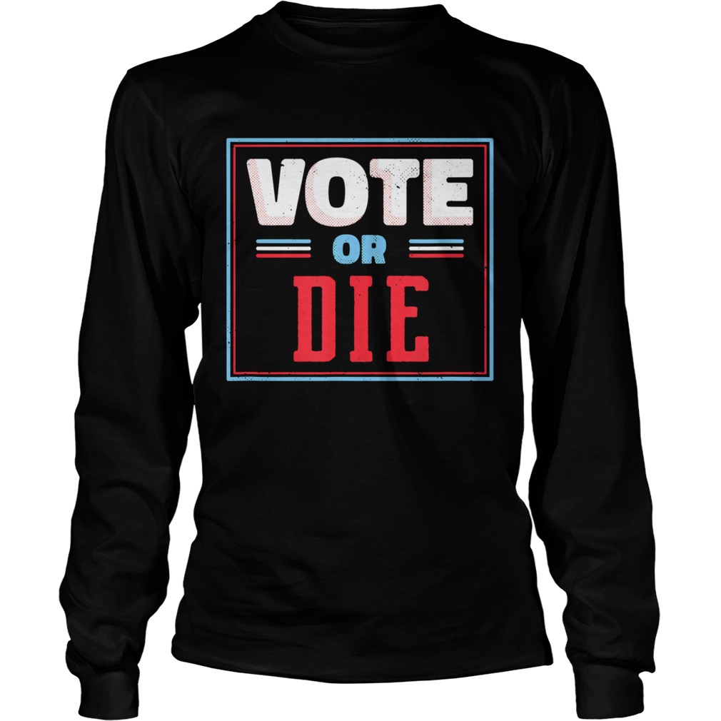 Trump Biden Vote Or Die  Long Sleeve