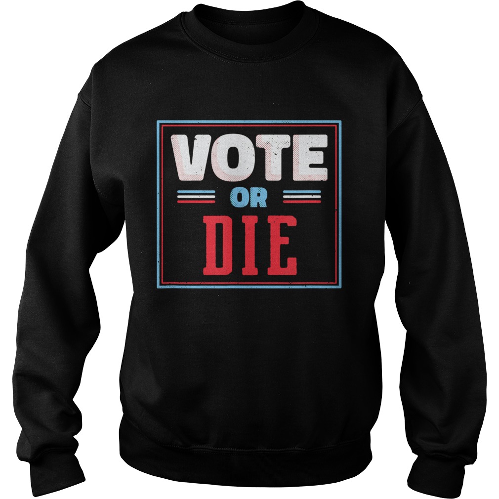 Trump Biden Vote Or Die  Sweatshirt