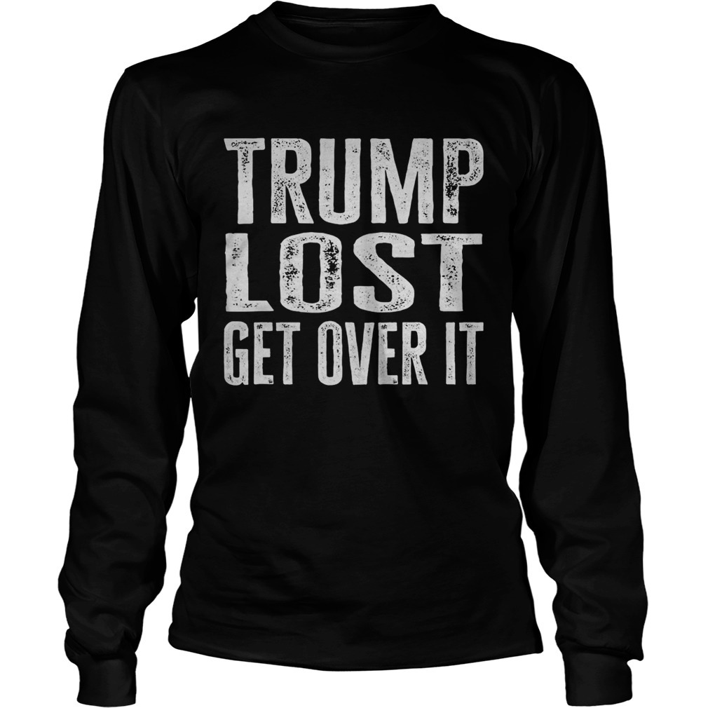 Trump Lost Get Over It Election 2020  Long Sleeve