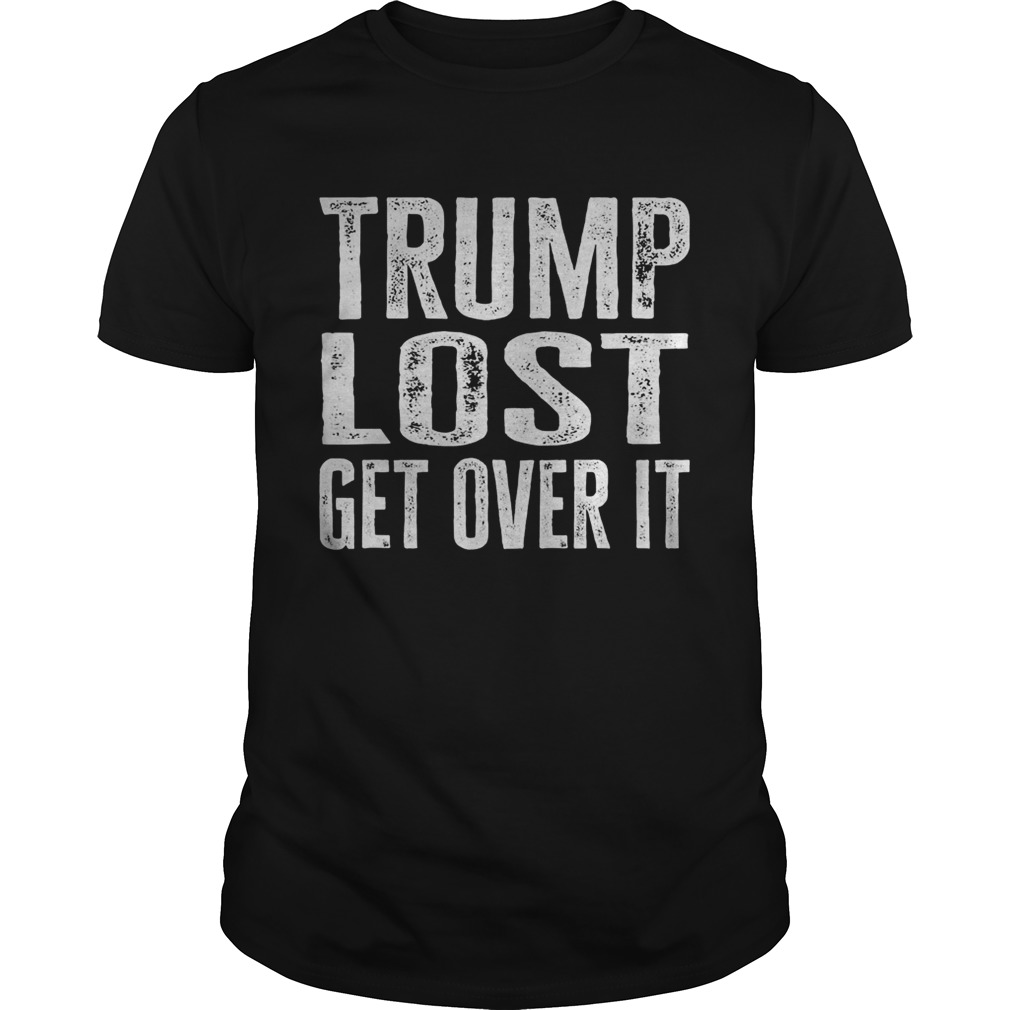 Trump Lost Get Over It Election 2020  Unisex