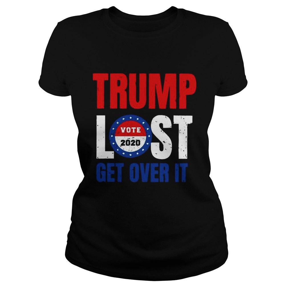 Trump Lost Get Over It Vote 2020  Classic Ladies