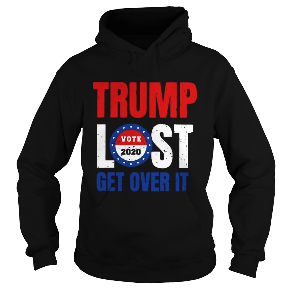 Trump Lost Get Over It Vote 2020  Hoodie