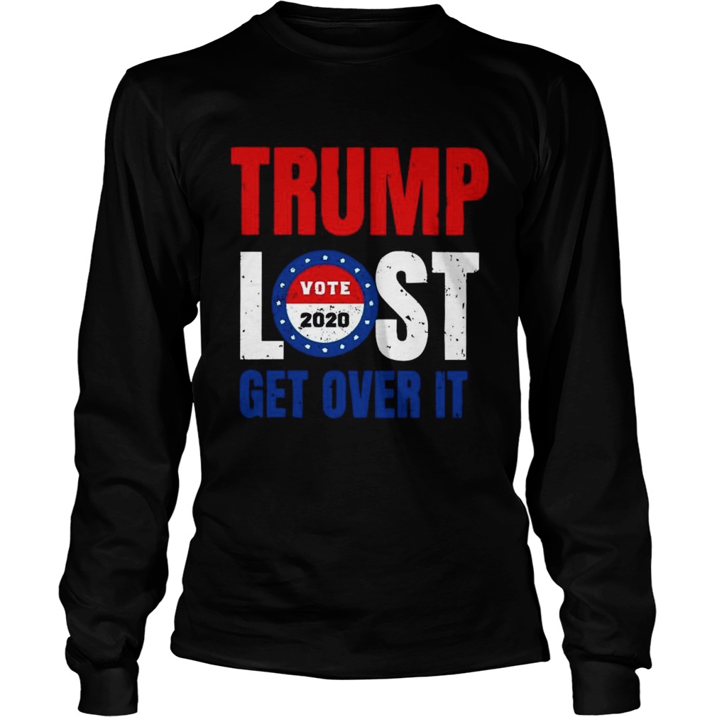 Trump Lost Get Over It Vote 2020  Long Sleeve