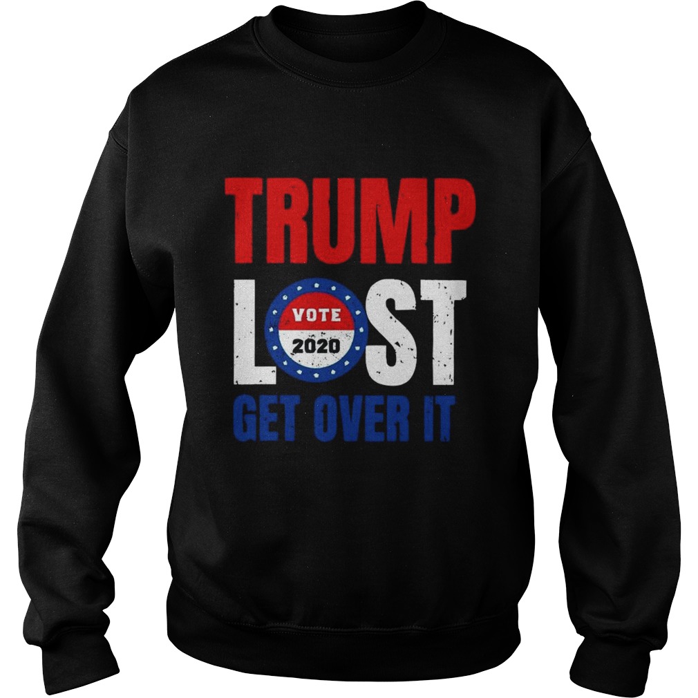 Trump Lost Get Over It Vote 2020  Sweatshirt