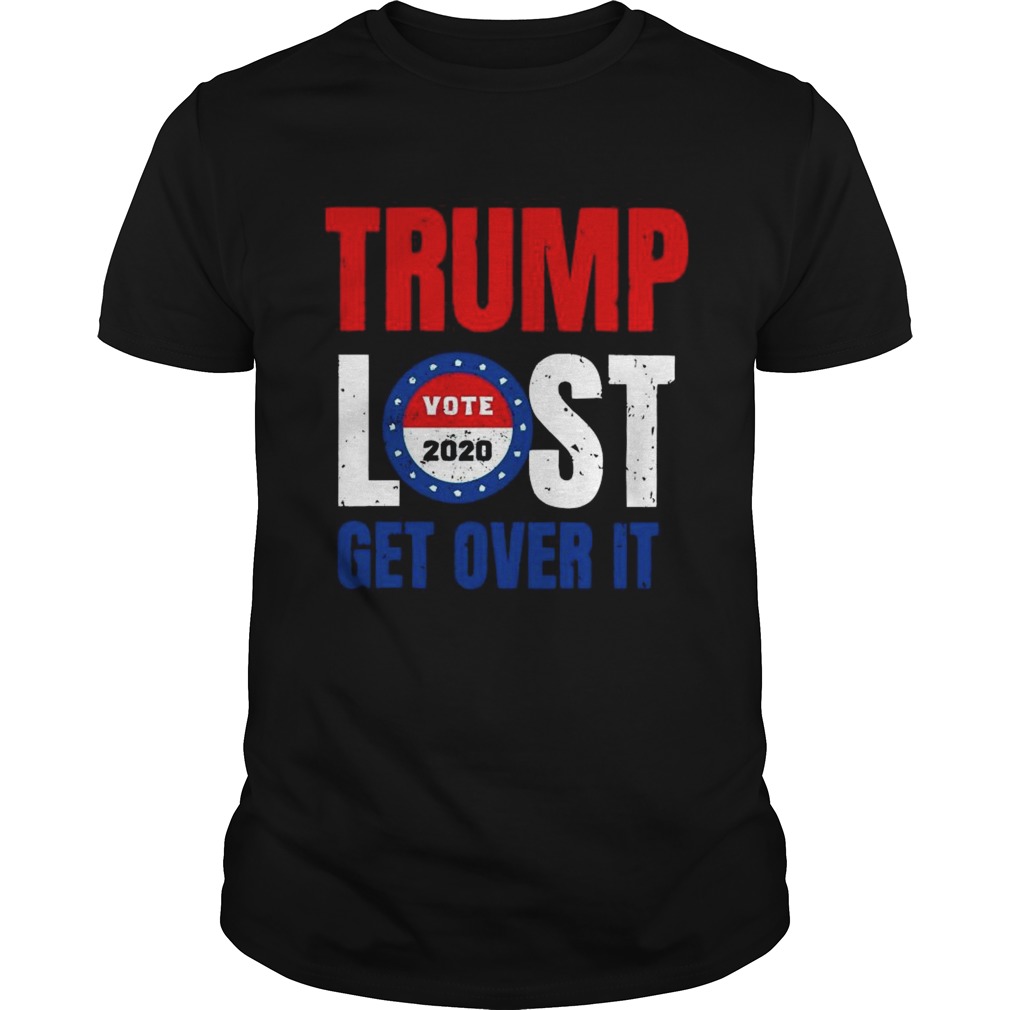 Trump Lost Get Over It Vote 2020  Unisex