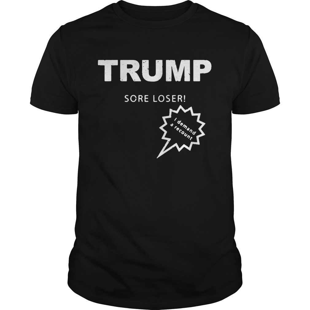 Trump Sore Loser I Demand A Recount Election 2020 shirt