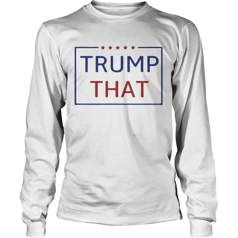 Trump That Star  Long Sleeve