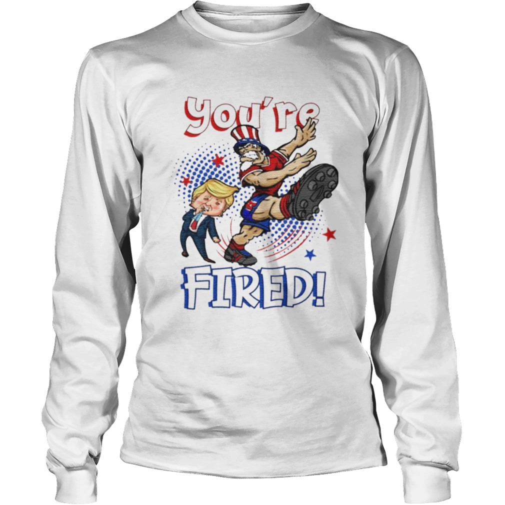 Trump Youre Fired 2020 Uncle Sam Kicking Trump  Long Sleeve