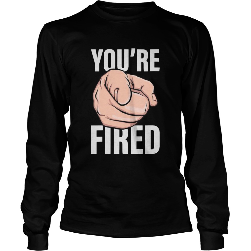 Trump Youre Fired Pointing Election  Long Sleeve