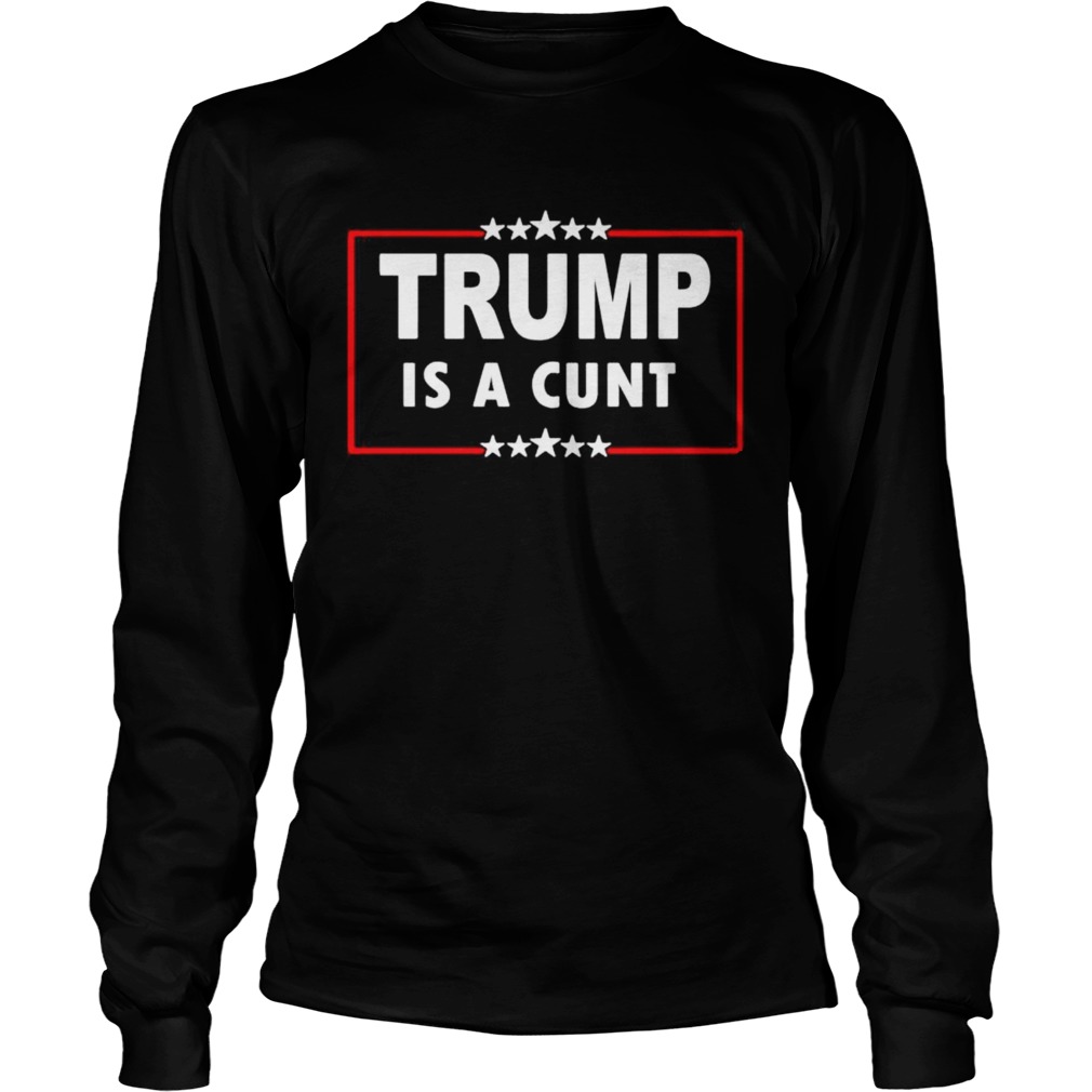 Trump is a cunt  Long Sleeve