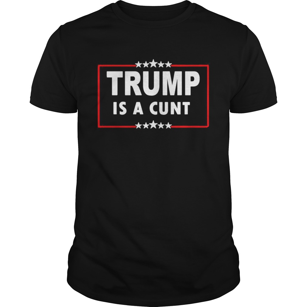 Trump is a cunt  Unisex