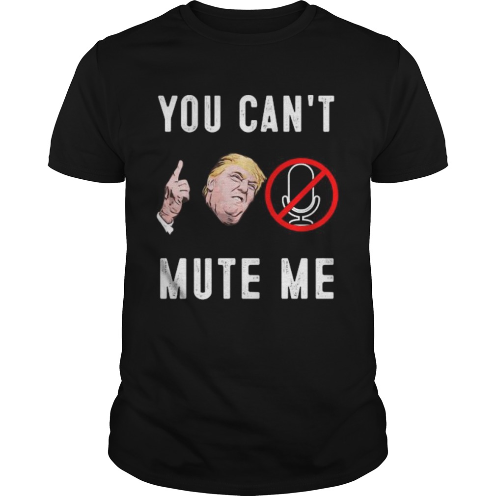 Trump you cant mute me presidential debate 2020 shirt