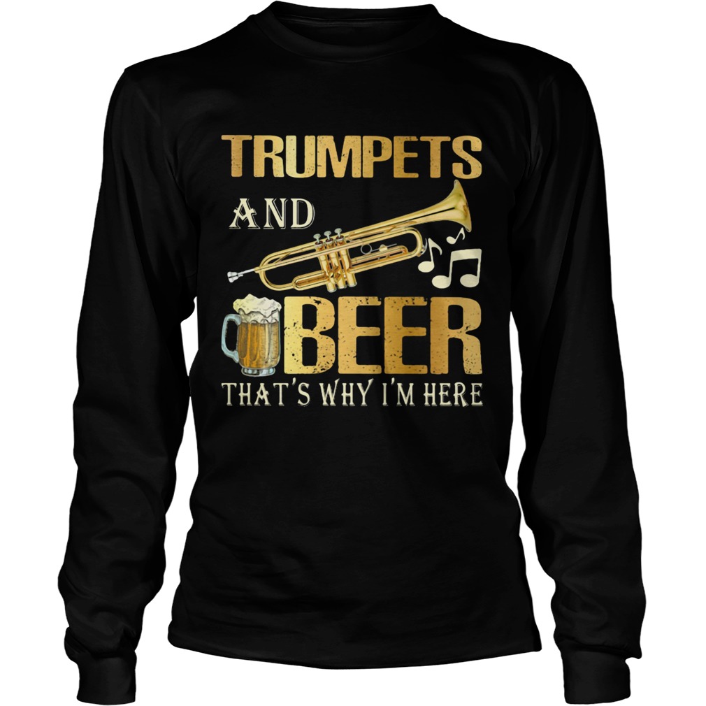 Trumpets and beer thats why im here music election  Long Sleeve