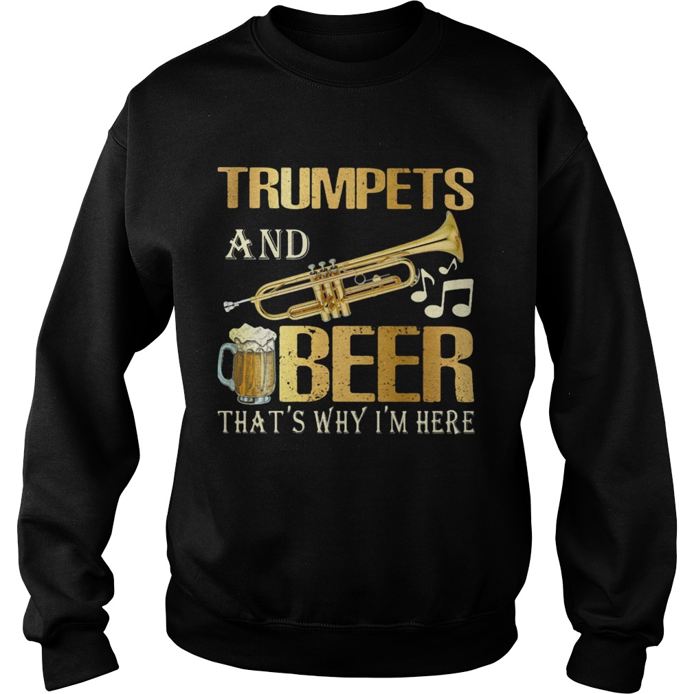 Trumpets and beer thats why im here music election  Sweatshirt