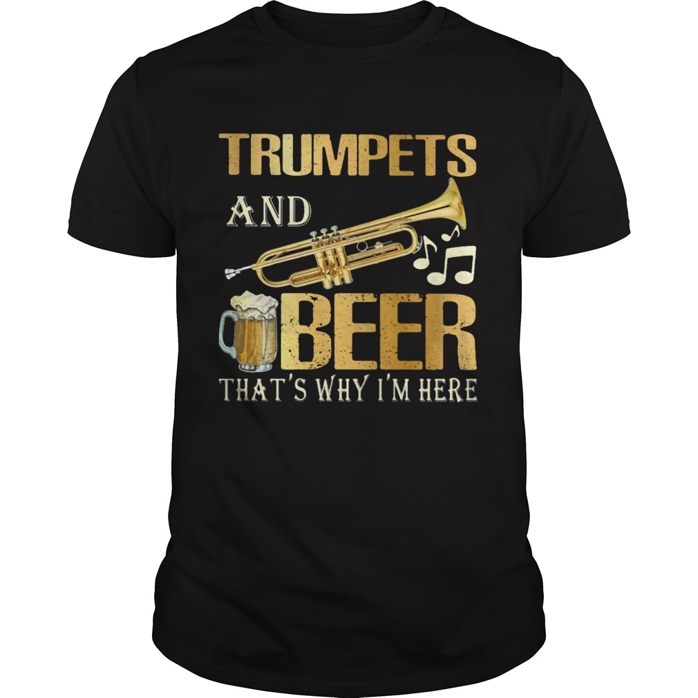 Trumpets and beer thats why im here music election  Unisex