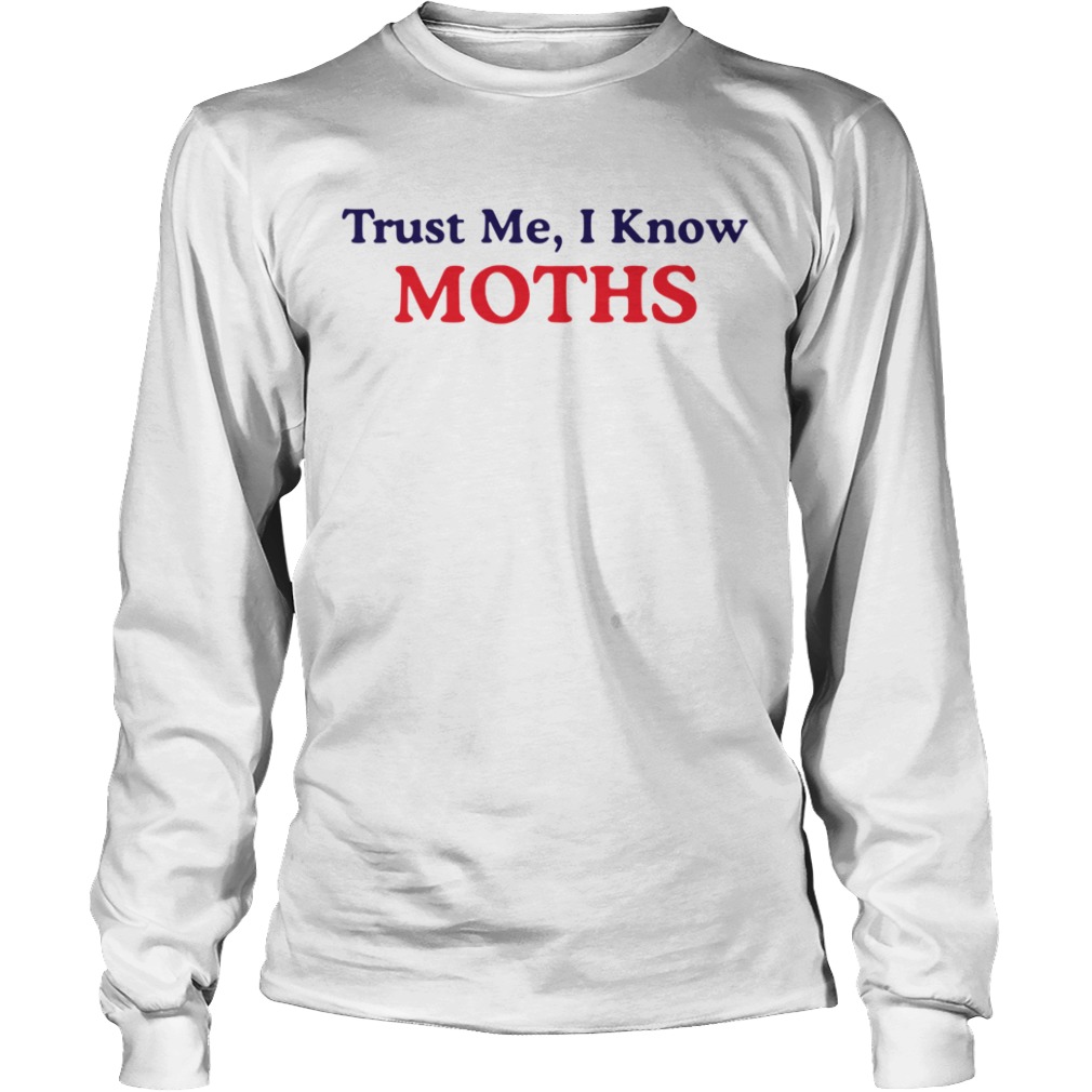 Trust Me I Know Moths  Long Sleeve