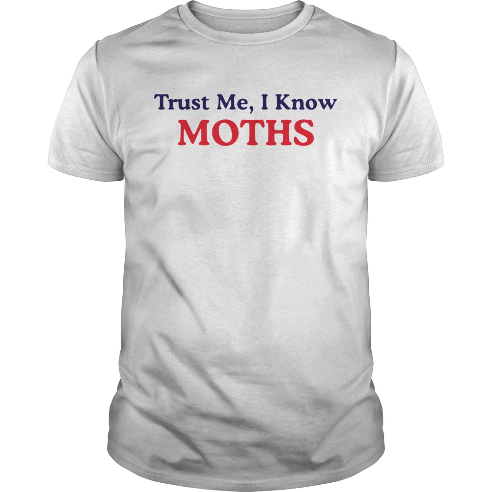 Trust Me I Know Moths  Unisex