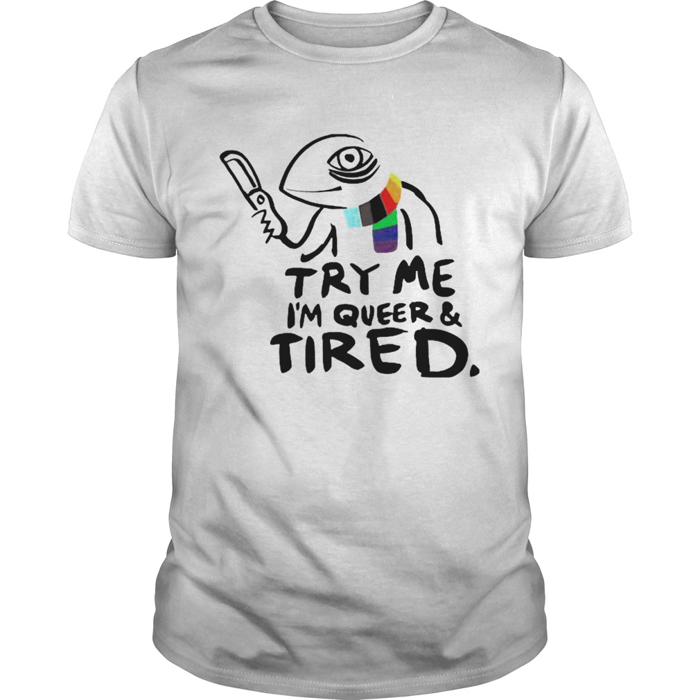 Try Me Im Queer And Tired shirt