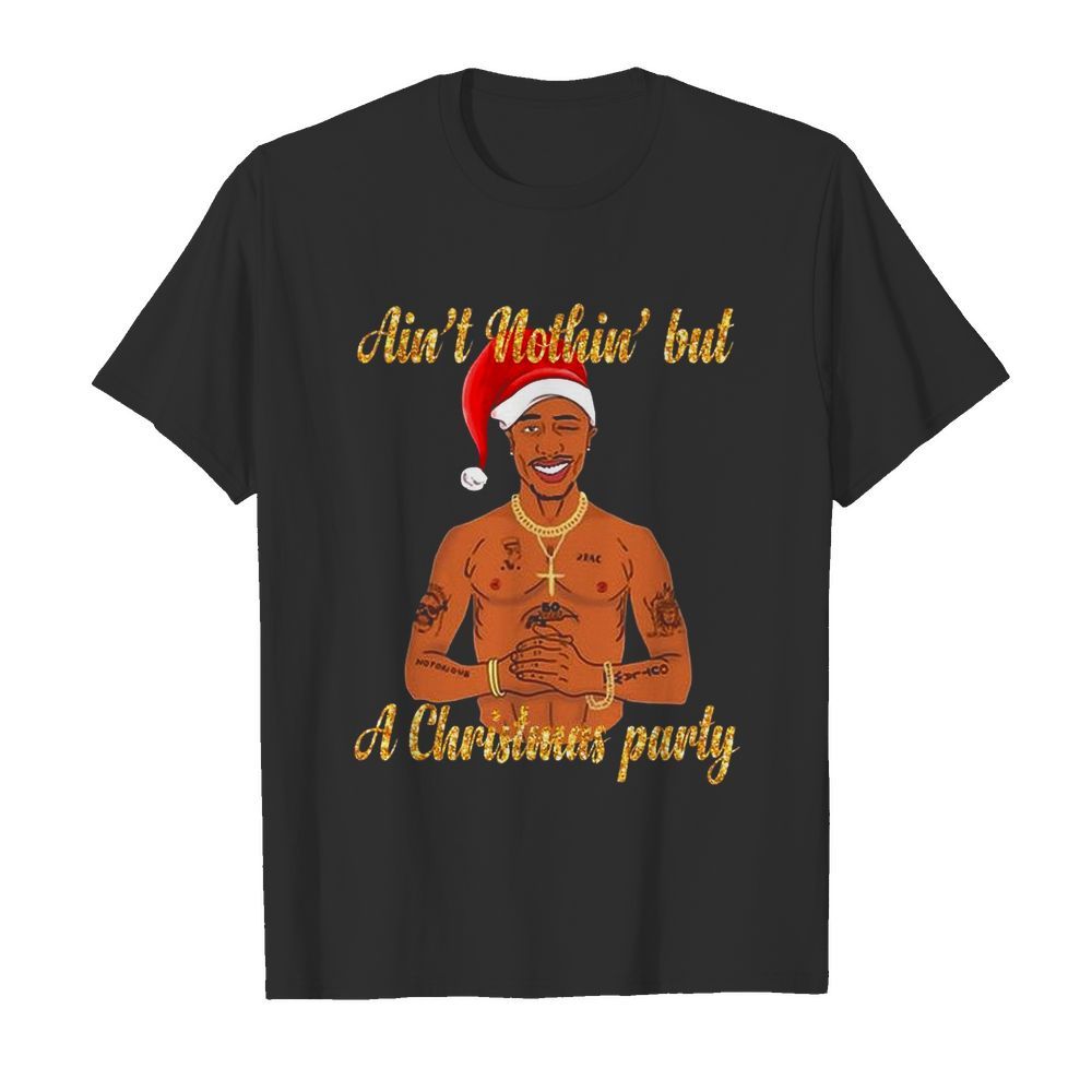 Tupac Shakur Ain’t Nothin But A Christmas Party shirt