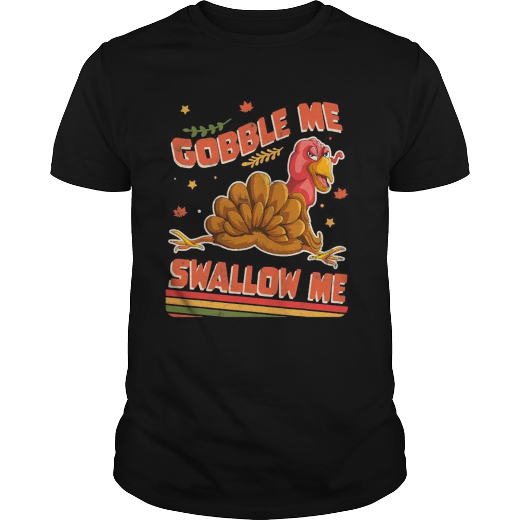 Turkey Thanksgiving Gobble Me Swallow Me shirt